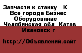 Запчасти к станку 16К20. - Все города Бизнес » Оборудование   . Челябинская обл.,Катав-Ивановск г.